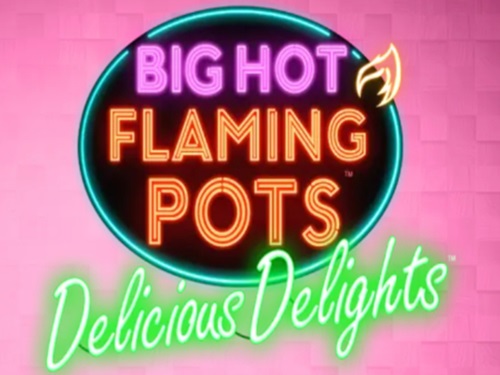 빅 핫 플레이밍 팟츠 딜리셔스 딜라이츠 Big Hot Flaming Pots Delicious Delights